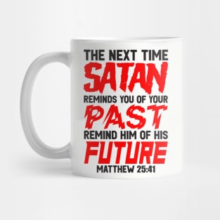 The Next Time Satan Reminds You Of Your Past Remind Him Of His Future Mug